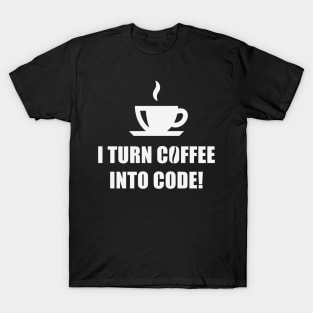 I Turn Coffee Into Code! (Coffee / Nerd / Developer / White) T-Shirt